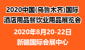 2020中國新疆(烏魯木齊)國際酒店用品、餐飲業(yè)用品展覽會(huì )[2020年8月20-22日]